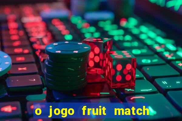 o jogo fruit match paga mesmo